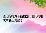 廈門(mén)松柏汽車(chē)站地圖（廈門(mén)松柏汽車(chē)站坐幾路）