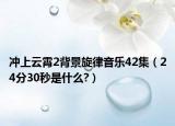 沖上云霄2背景旋律音樂42集（24分30秒是什么?）