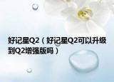 好記星Q2（好記星Q2可以升級到Q2增強版嗎）
