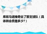 庫茲馬諾維奇去了那支球隊(duì)（具體轉(zhuǎn)會(huì)費(fèi)是多少?）