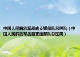 中國人民解放軍戰(zhàn)略支援部隊總醫(yī)院（中國人民解放軍戰(zhàn)略支援部隊總醫(yī)院）