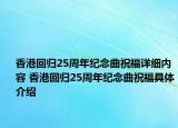 香港回歸25周年紀念曲祝福詳細內(nèi)容 香港回歸25周年紀念曲祝福具體介紹