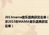 2013mama音樂(lè)盛典獲獎(jiǎng)名單（求2015年MAMA音樂(lè)盛典獲獎(jiǎng)名單）