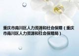 重慶市南川區(qū)人力資源和社會(huì)保障（重慶市南川區(qū)人力資源和社會(huì)保障局）