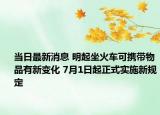 當(dāng)日最新消息 明起坐火車可攜帶物品有新變化 7月1日起正式實施新規(guī)定