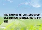 當(dāng)日最新消息 女兒為已故父親按時交話費(fèi)被停機(jī) 原因竟是60天以上未通話