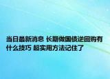 當(dāng)日最新消息 長期做國債逆回購有什么技巧 超實(shí)用方法記住了