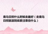 青島日照什么時(shí)候去最好（去青島日照旅游到底要注意些什么）