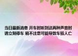 當(dāng)日最新消息 開車時聽到這兩種聲音時請立刻停車 稍不注意可能導(dǎo)致車毀人亡