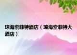 瓊海索菲特酒店（瓊海索菲特大酒店）