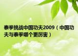 泰拳挑戰(zhàn)中國(guó)功夫2009（中國(guó)功夫與泰拳哪個(gè)更厲害）