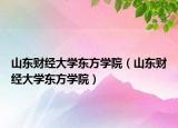 山東財經(jīng)大學(xué)東方學(xué)院（山東財經(jīng)大學(xué)東方學(xué)院）