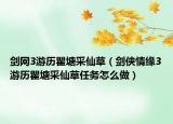 劍網3游歷瞿塘采仙草（劍俠情緣3游歷瞿塘采仙草任務怎么做）