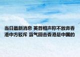 當(dāng)日最新消息 英首相聲稱不放棄香港中方駁斥 霸氣回?fù)粝愀凼侵袊? /></span></a>
                        <h2><a href=