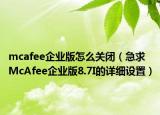 mcafee企業(yè)版怎么關(guān)閉（急求McAfee企業(yè)版8.7I的詳細(xì)設(shè)置）