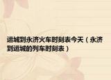 運(yùn)城到永濟(jì)火車(chē)時(shí)刻表今天（永濟(jì)到運(yùn)城的列車(chē)時(shí)刻表）