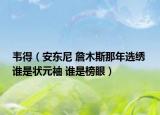 韋得（安東尼 詹木斯那年選繡 誰(shuí)是狀元袖 誰(shuí)是榜眼）