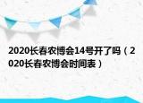 2020長春農(nóng)博會14號開了嗎（2020長春農(nóng)博會時間表）