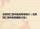 北京同仁堂中醫(yī)院專家簡介（北京同仁堂中醫(yī)院相關(guān)介紹）