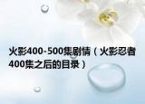 火影400-500集劇情（火影忍者400集之后的目錄）