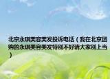 北京永琪美容美發(fā)投訴電話（我在北京團(tuán)購的永琪美容美發(fā)特別不好請大家別上當(dāng)）