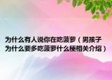 為什么有人說(shuō)你在吃菠蘿（男孩子為什么要多吃菠蘿什么梗相關(guān)介紹）