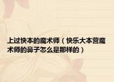 上過快本的魔術師（快樂大本營魔術師的鼻子怎么是那樣的）