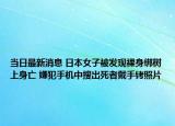 當日最新消息 日本女子被發(fā)現(xiàn)裸身綁樹上身亡 嫌犯手機中搜出死者戴手銬照片