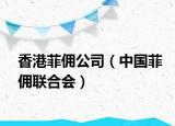 香港菲傭公司（中國菲傭聯(lián)合會(huì)）