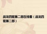 戰(zhàn)龍四驅(qū)第二部在線看（戰(zhàn)龍四驅(qū)第二部）