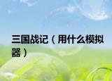 三國戰(zhàn)記（用什么模擬器）