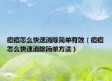 痘痘怎么快速消除簡單有效（痘痘怎么快速消除簡單方法）
