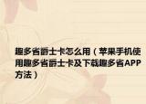 趣多省爵士卡怎么用（蘋果手機使用趣多省爵士卡及下載趣多省APP方法）