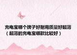 充電寶哪個牌子好耐用質(zhì)量好超?。ǔ〉某潆妼毮目畋容^好）