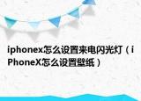 iphonex怎么設置來電閃光燈（iPhoneX怎么設置壁紙）