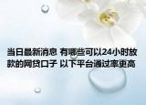 當(dāng)日最新消息 有哪些可以24小時(shí)放款的網(wǎng)貸口子 以下平臺(tái)通過(guò)率更高