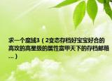 求一個魔域3（2變態(tài)存檔好寶寶好合的高攻的高星級的屬性富甲天下的存檔郵箱…）