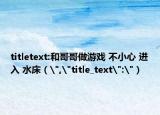 titletext:和哥哥做游戲 不小心 進入 水床（