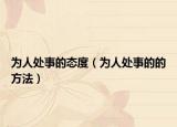 為人處事的態(tài)度（為人處事的的方法）