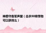 神盾守備軍聲望（擊殺90級怪物可以獲得么）