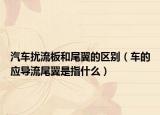 汽車擾流板和尾翼的區(qū)別（車的應(yīng)導(dǎo)流尾翼是指什么）