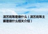 演藝統(tǒng)籌是做什么（演藝統(tǒng)籌主要是做什么相關(guān)介紹）