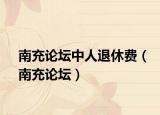 南充論壇中人退休費（南充論壇）