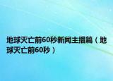 地球滅亡前60秒新聞主播篇（地球滅亡前60秒）