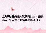 上海8月的高溫天氣共有幾天（是哪幾天  今天是上海第幾個高溫日）