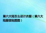 第六大陸怎么設(shè)計(jì)衣服（第六大陸服裝貼圖圖）