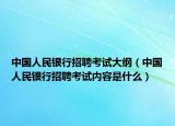 中國人民銀行招聘考試大綱（中國人民銀行招聘考試內(nèi)容是什么）