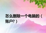 怎么刪除一個電腦的（賬戶?）
