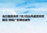 當(dāng)日最新消息 7月2日臺風(fēng)暹芭實時路徑 登陸廣東哪些城市