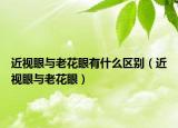 近視眼與老花眼有什么區(qū)別（近視眼與老花眼）